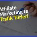 Affiliate Marketing'te Trafik Türleri Nelerdir?